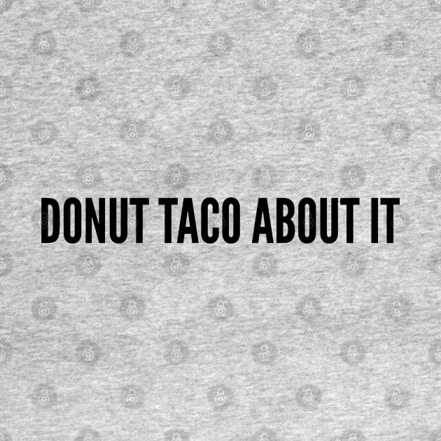 Cute Joke - Donut Taco About It (Do Not Talk About It) - Funny Punny Joke Cute Statement Humor Slogan by sillyslogans